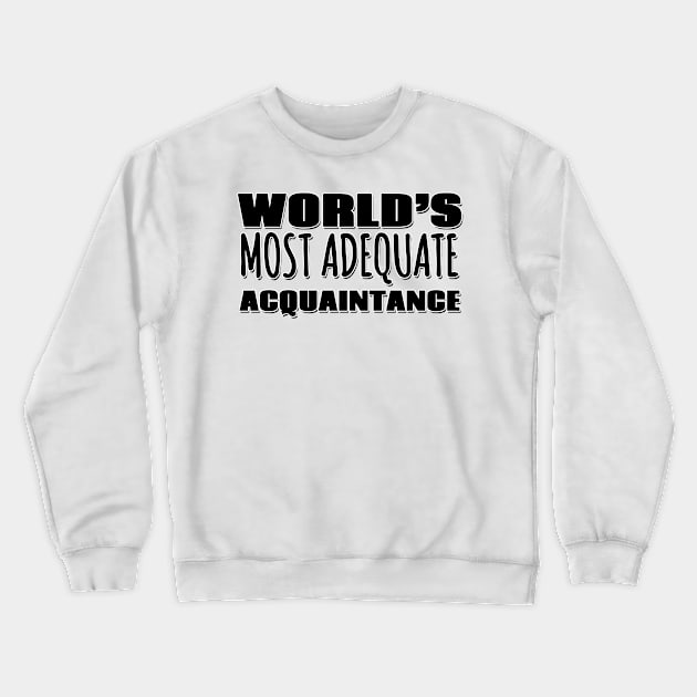 World's Most Adequate Acquaintance Crewneck Sweatshirt by Mookle